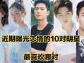 爆料男明星官宣恋情视频,男明星恋情视频曝光引热议